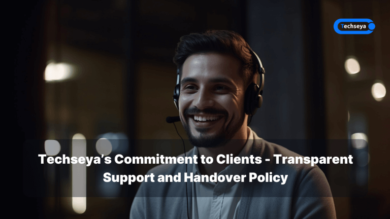 Techseya’s Commitment to Clients - Transparent Support and Handover Policy